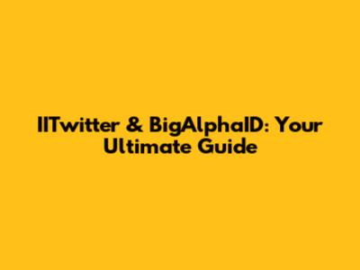 IITwitter & BigAlphaID: Your Ultimate Guide