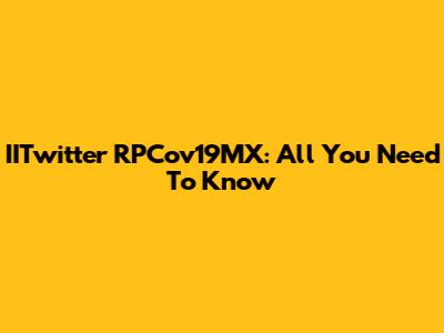 IITwitter RPCov19MX: All You Need To Know