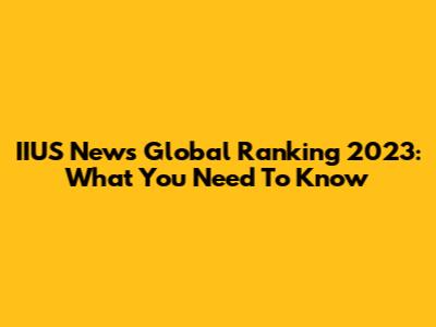 IIUS News Global Ranking 2023: What You Need To Know