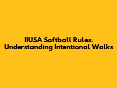 IIUSA Softball Rules: Understanding Intentional Walks