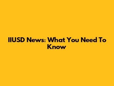 IIUSD News: What You Need To Know