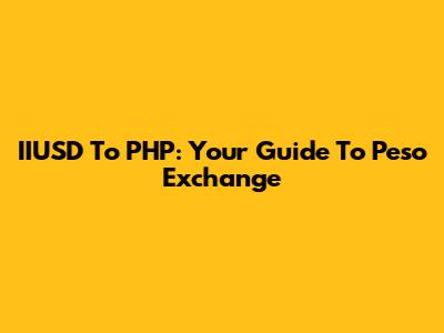 IIUSD To PHP: Your Guide To Peso Exchange