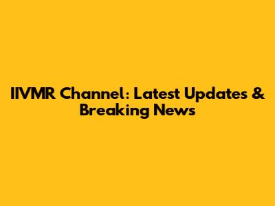 IIVMR Channel: Latest Updates & Breaking News