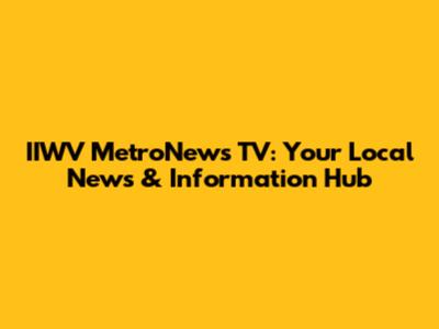 IIWV MetroNews TV: Your Local News & Information Hub