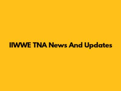IIWWE TNA News And Updates