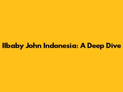 IIbaby John Indonesia: A Deep Dive