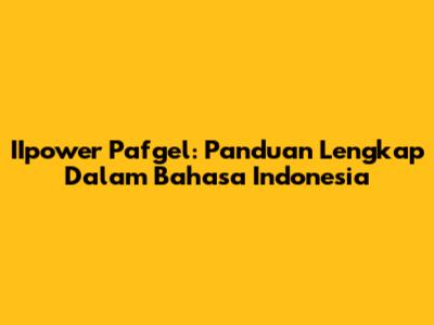 IIpower Pafgel: Panduan Lengkap Dalam Bahasa Indonesia