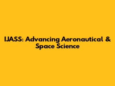 IJASS: Advancing Aeronautical & Space Science