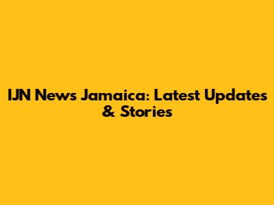 IJN News Jamaica: Latest Updates & Stories