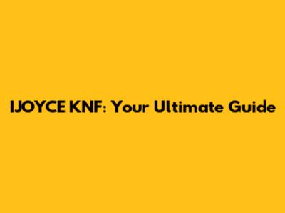 IJOYCE KNF: Your Ultimate Guide