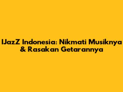 IJazZ Indonesia: Nikmati Musiknya & Rasakan Getarannya