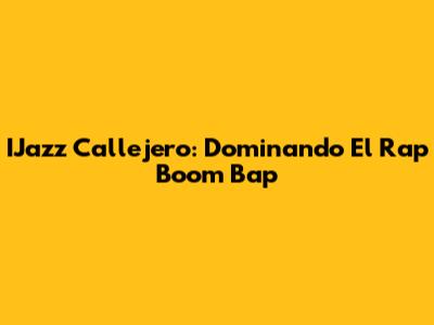IJazz Callejero: Dominando El Rap Boom Bap