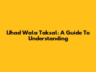 IJhad Wala Taksal: A Guide To Understanding