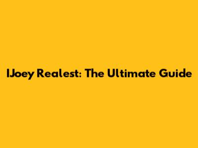 IJoey Realest: The Ultimate Guide