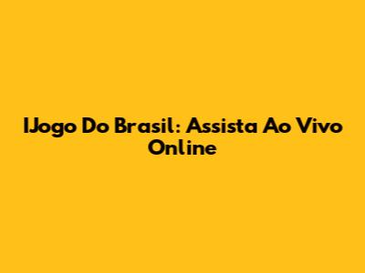 IJogo Do Brasil: Assista Ao Vivo Online
