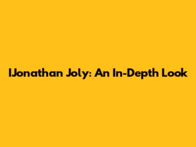 IJonathan Joly: An In-Depth Look