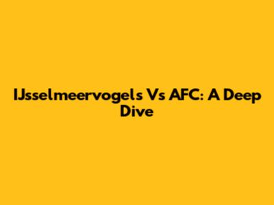 IJsselmeervogels Vs AFC: A Deep Dive