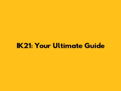 IK21: Your Ultimate Guide