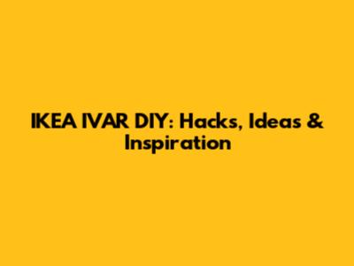 IKEA IVAR DIY: Hacks, Ideas & Inspiration