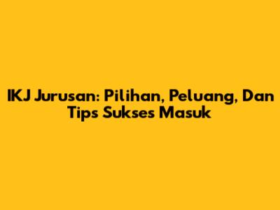 IKJ Jurusan: Pilihan, Peluang, Dan Tips Sukses Masuk