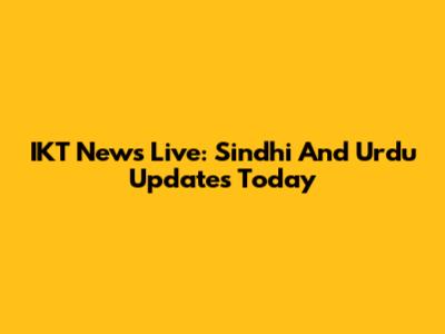 IKT News Live: Sindhi And Urdu Updates Today