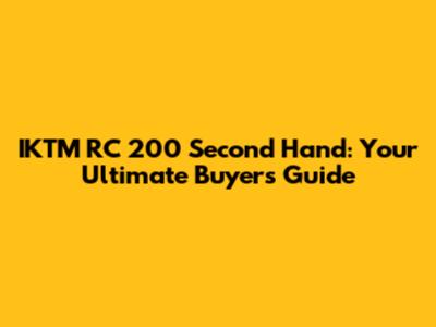 IKTM RC 200 Second Hand: Your Ultimate Buyer's Guide