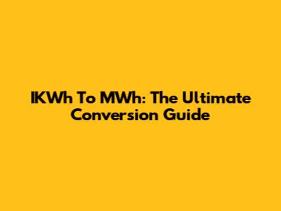 IKWh To MWh: The Ultimate Conversion Guide