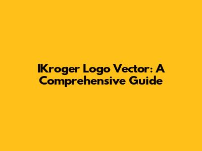 IKroger Logo Vector: A Comprehensive Guide