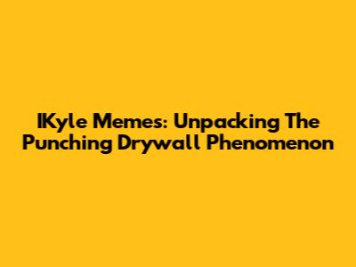 IKyle Memes: Unpacking The Punching Drywall Phenomenon