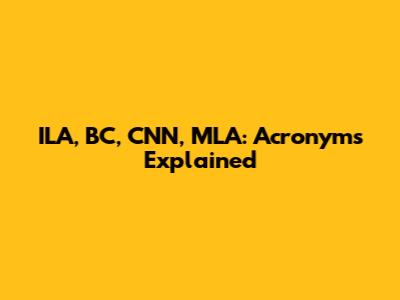 ILA, BC, CNN, MLA: Acronyms Explained