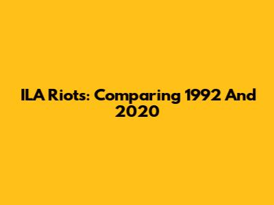 ILA Riots: Comparing 1992 And 2020