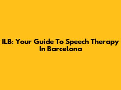 ILB: Your Guide To Speech Therapy In Barcelona