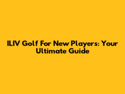ILIV Golf For New Players: Your Ultimate Guide