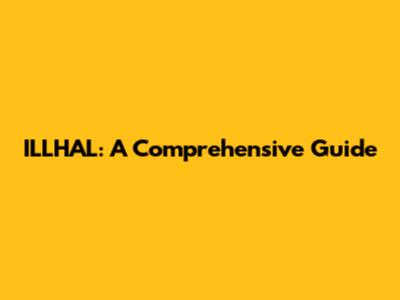 ILLHAL: A Comprehensive Guide