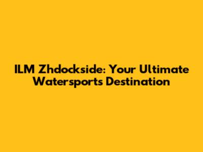 ILM Zhdockside: Your Ultimate Watersports Destination