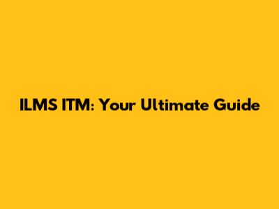 ILMS ITM: Your Ultimate Guide