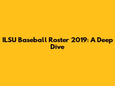 ILSU Baseball Roster 2019: A Deep Dive