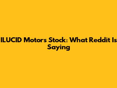 ILUCID Motors Stock: What Reddit Is Saying