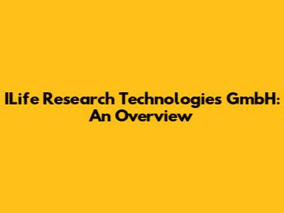 ILife Research Technologies GmbH: An Overview