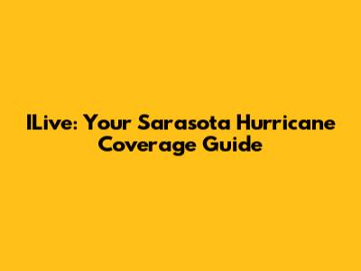 ILive: Your Sarasota Hurricane Coverage Guide