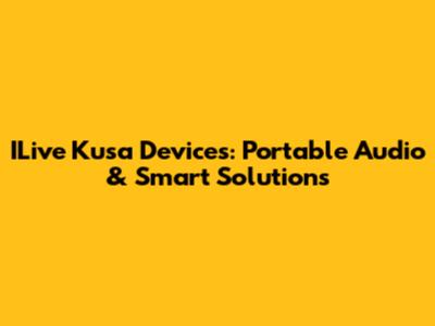 ILive Kusa Devices: Portable Audio & Smart Solutions