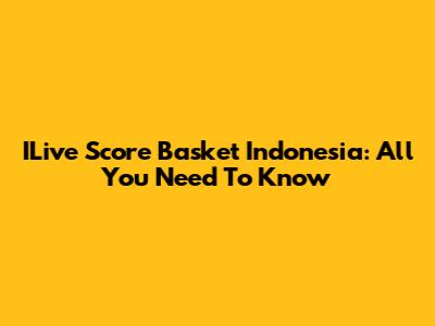 ILive Score Basket Indonesia: All You Need To Know