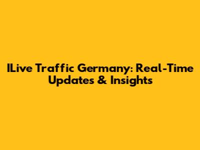 ILive Traffic Germany: Real-Time Updates & Insights