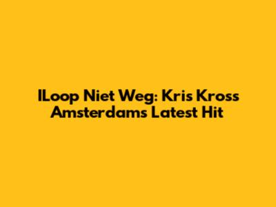 ILoop Niet Weg: Kris Kross Amsterdam's Latest Hit