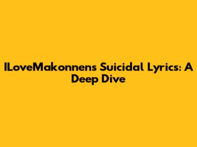 ILoveMakonnen's "Suicidal" Lyrics: A Deep Dive