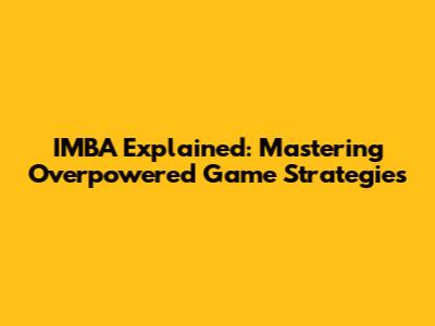 IMBA Explained: Mastering Overpowered Game Strategies