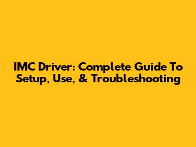 IMC Driver: Complete Guide To Setup, Use, & Troubleshooting