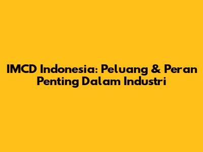 IMCD Indonesia: Peluang & Peran Penting Dalam Industri