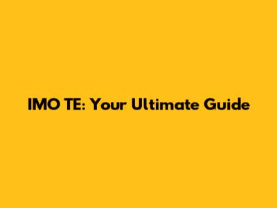 IMO TE: Your Ultimate Guide