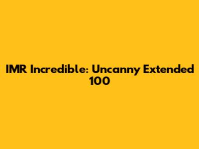 IMR Incredible: Uncanny Extended 100